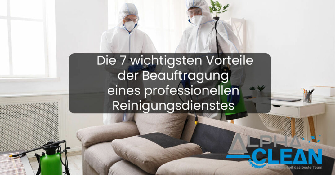 Die 7 wichtigsten Vorteile der Beauftragung eines professionellen Reinigungsdienstes