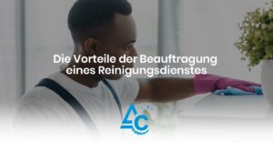 Read more about the article Die Vorteile der Beauftragung eines Reinigungsdienstes