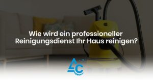 Read more about the article Wie wird ein professioneller Reinigungsdienst Ihr Haus reinigen?